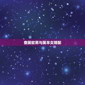 查属蛇男与属羊女婚配，属蛇和属羊的配吗
