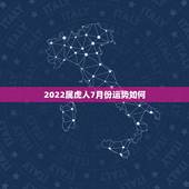 2022属虎人7月份运势如何，属虎人四月运势如何