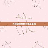 人的星座是怎么查出来的，怎样查人的星座