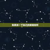免费测一下自己的婚姻如何，免费算命婚姻请帮忙测算一下婚姻