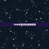 1998年属虎的婚姻搭配 98年属虎的女婚配表