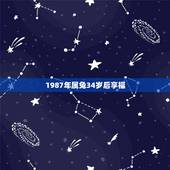 1987年属兔34岁后享福，属兔人进入34岁好不好