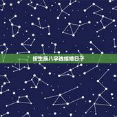 按生辰八字选结婚日子，按生辰八字算结婚日子 急