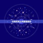 太阳月亮上升最强组合，太阳月亮上升