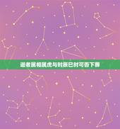 逝者属相属虎与时辰巳时可否下葬，属虎人最苦命出生时辰