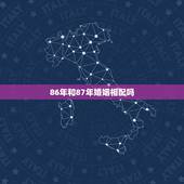 86年和87年婚姻相配吗，1986年1987年婚姻和得来吗？