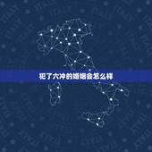 犯了六冲的婚姻会怎么样，都说夫妻差六岁，犯六冲，我该怎么办？好怕哦！