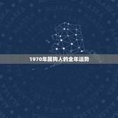 1970年属狗人的全年运势，1970年出生的属狗人哪一年财运好