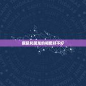 属鼠和属龙的相配好不好，属兔和属蛇的婚配好不好