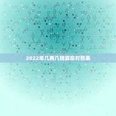 2022年几两几钱算命对照表，2021几两几钱算命对照表