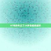 97年的牛过了24岁会越来越好，97年属牛24岁烂桃花