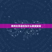 男鸡女羊适合生什么属相宝宝，鸡和羊的属相结婚好吗？