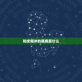 和虎相冲的属相是什么，虎和什么属相相冲