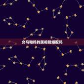 女马和鸡的属相能婚配吗，女属鸡和什么属相最配