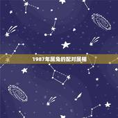 1987年属兔的配对属相，1987年命好不好