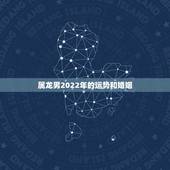 属龙男2022年的运势和婚姻，属蛇女2022的运势和婚姻