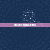 佛山哪个区买房潜力大 广东佛山的未来如何呢