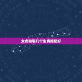 女虎和哪几个生肖婚配好，86年属虎女孩和什么属相最配