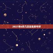 2021年6月几日出生的牛好，2021牛好还是2022虎好