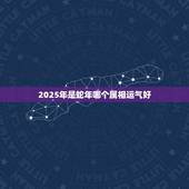 2025年是蛇年哪个属相运气好，属蛇今年运气如何