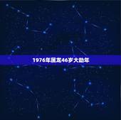 1976年属龙46岁大劫年，1976年属龙寿命还能活几年？