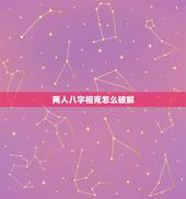两人八字相克怎么破解，免费测两人八字合不合