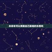 本命年可以用戴自己属相的东西吗，本命年可以带属相吗？