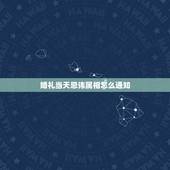 婚礼当天忌讳属相怎么通知，结婚时间，属相忌讳
