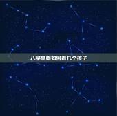 八字里面如何看几个孩子，八字中怎么看子女 怎么知道子女是几个等