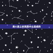女人脸上长斑是什么造成的，女人脸上长斑是什么原因