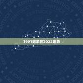 1991男羊在2022运势，2022年属羊人的全年运势如何？
