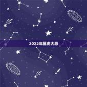 2022年属虎大忌，2022属虎生百年难得一遇