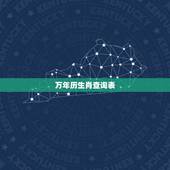 万年历生肖查询表，万年历农历生肖查询