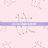 2021年几月份出生的牛好，2021年几月份出生的牛宝宝最好？