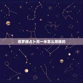 塔罗牌占卜另一半怎么想我的，我想问塔罗牌占卜我未来的另一半是什么样的人