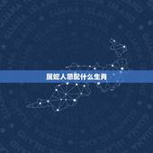 属蛇人忌配什么生肖，2022 年属蛇女性贵人生肖