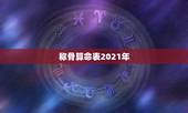 称骨算命表2021年，称骨算命表上的“癸亥”，有标六钱的，有标七钱的，