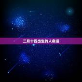 二月十四出生的人命运，2月14出生的人什么命