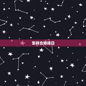 怎样合婚择日，婚姻嫁娶如何用八字合婚择日