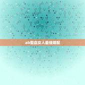 ab型血女人最佳婚配，AB型血女人的性格好吗