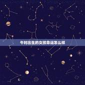 午时出生的女孩命运怎么样，午时出生女孩是什么命