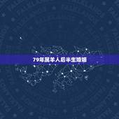 79年属羊人后半生婚姻，79年属羊人2022 年运势运程