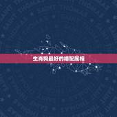 生肖狗最好的婚配属相，属狗的最佳配偶属相