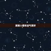 属猪人哪年运气更好，属猪的在2022 年好不好