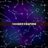 1985年的牛今年运气咋样，1985年属牛的今年运气好不好
