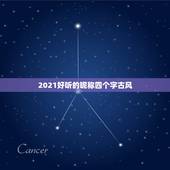 2021好听的昵称四个字古风，求好听的四字名字，古风