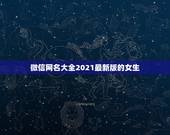 微信网名大全2021最新版的女生，好听的微信名字2021最新版的有哪些