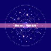 属蛇的人12月份运势，属蛇的2022 年12月