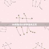 66年属马55岁有血光之灾，66年属马的今年运势