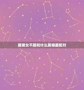 属猪女不能和什么属相最配对，属猪女的跟什么属相最配